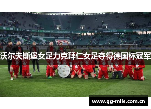 沃尔夫斯堡女足力克拜仁女足夺得德国杯冠军