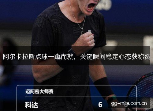阿尔卡拉斯点球一蹴而就，关键瞬间稳定心态获称赞